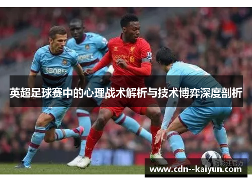 英超足球赛中的心理战术解析与技术博弈深度剖析