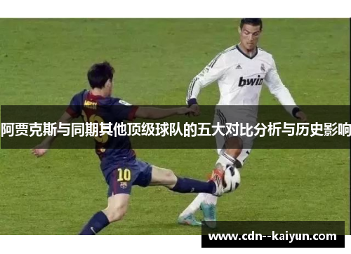 阿贾克斯与同期其他顶级球队的五大对比分析与历史影响 阿贾克斯与同期其他顶级球队的五大对比分析与历史影响