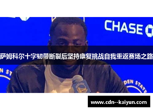 萨姆科尔十字韧带断裂后坚持康复挑战自我重返赛场之路